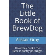 The Little Book of BrewDog: How they broke the Beer Industry paradigm