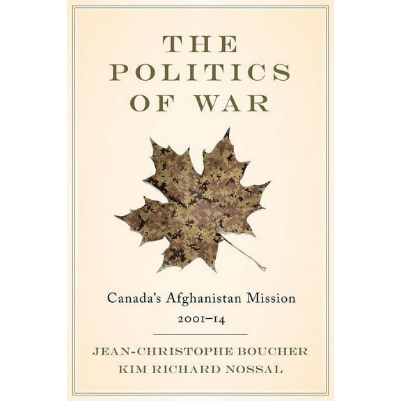 The Politics of War : Canada's Afghanistan Mission, 2001–14 (Paperback)