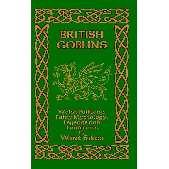 British Goblins: Welsh Folklore, Fairy Mythology, Legends and Traditions, (Hardcover)