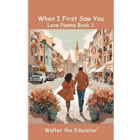 Love Poems by Walter the Educator: When I First Saw You: Love Poems Book 1 (Paperback)