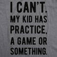 thumbnail image 2 of Mens I Cant My Kid Has Practice A Game Or Something T shirt Funny Fathers Day Graphic Tees, 2 of 9