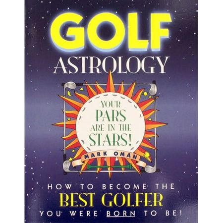 Golf Astrology: How to Become the Best Golfer You Were Born to Be! (Paperback)- XSDP -GM303 - It's time to make the most of your God-given gifts and make the least of your self-made handicaps! (Best Time To Go To Aruba)
