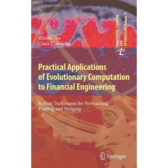 Adaptation, Learning, and Optimization Practical Applications of Evolutionary Computation to Financial Engineering: Robust Techniques for Forecasting, Trading , Book 11, (Hardcover)