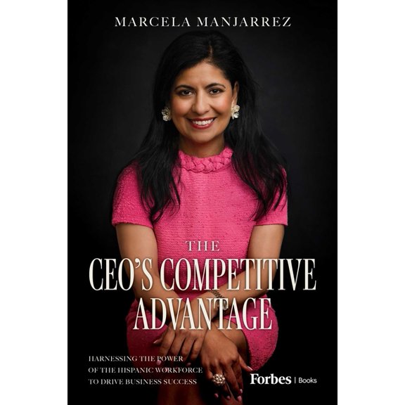 The Ceo's Competitive Advantage: Harnessing the Power of the Hispanic Workforce to Drive Business Success, (Hardcover)