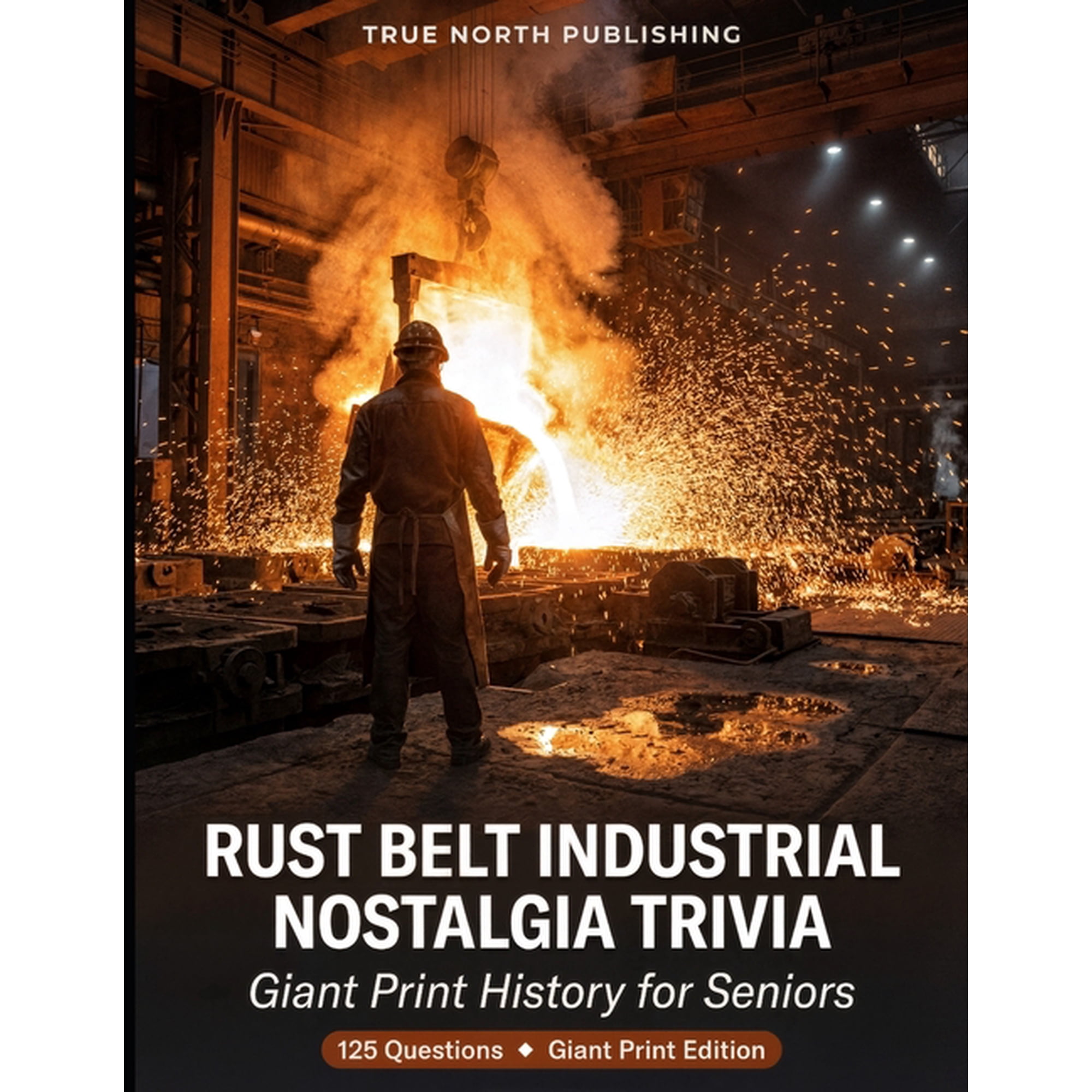 Silver Economy Trivia Rust Belt Industrial Nostalgia Trivia: 125 Giant Print History for Seniors, Book 5, (Paperback)