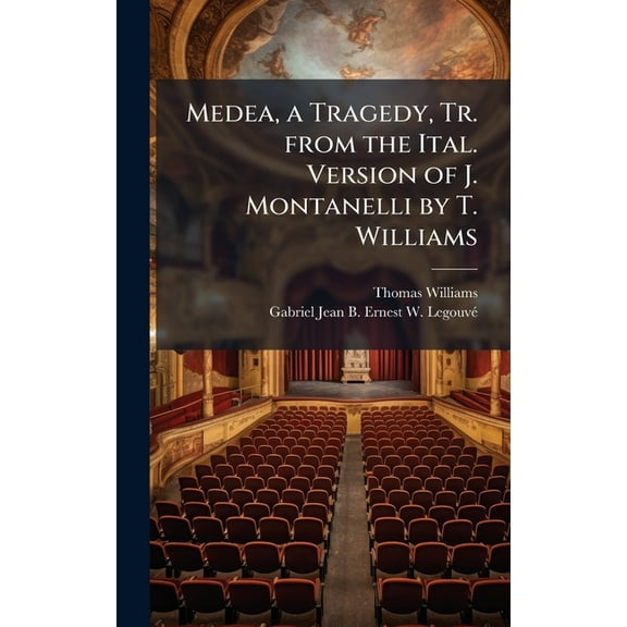 Medea, a Tragedy, Tr. from the Ital. Version of J. Montanelli by T. Williams, (Hardcover)