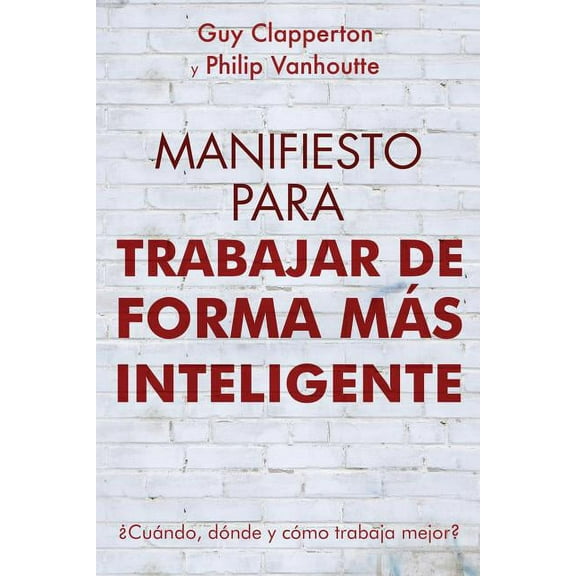 Manifiesto Para Trabajar de Forma Mas Inteligente : Cuando, Donde y Como Trabaja Mejor? (Paperback)