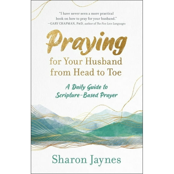 Praying for Your Husband from Head to Toe: A Daily Guide to Scripture-Based Prayer, (Paperback)