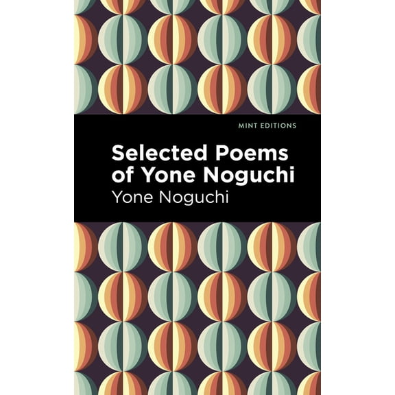 Mint Editions (Voices from Api) Selected Poems of Yone Noguchi, (Paperback)