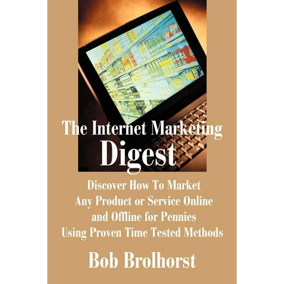 The Internet Marketing Digest: Discover How to Market Any Product or Service Online and Offline for Pennies Using Proven, (Paperback)