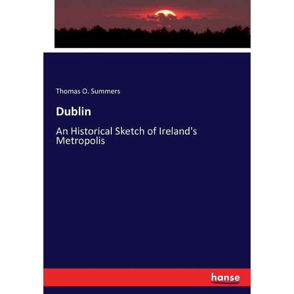 Dublin: An Historical Sketch of Ireland's Metropolis, (Paperback)