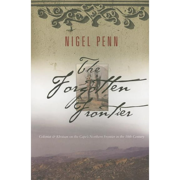 The Forgotten Frontier : Colonist and Khoisan on the Cape's Northern Frontier in the 18th Century (Paperback)