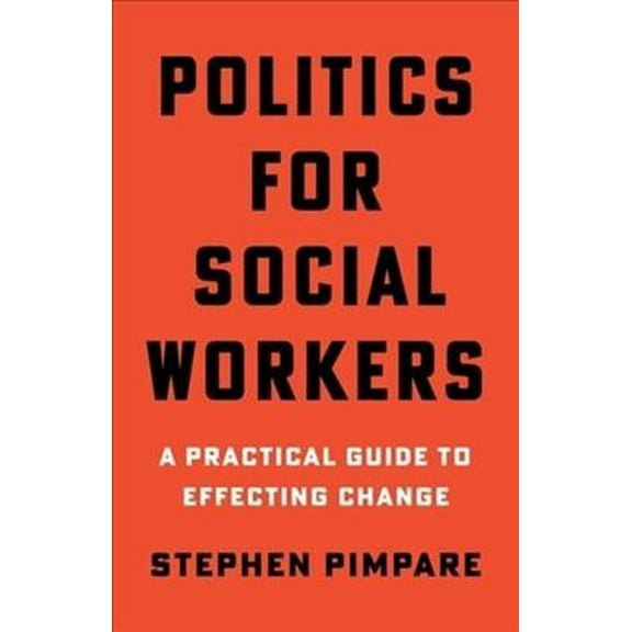 Politics for Social Workers: A Practical Guide to Effecting Change (Paperback)
