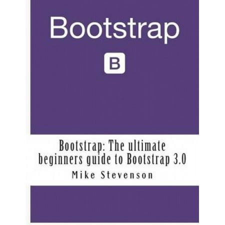 Bootstrap: The ultimate beginners guide to Bootstrap 3.0 (Bootstrap ...