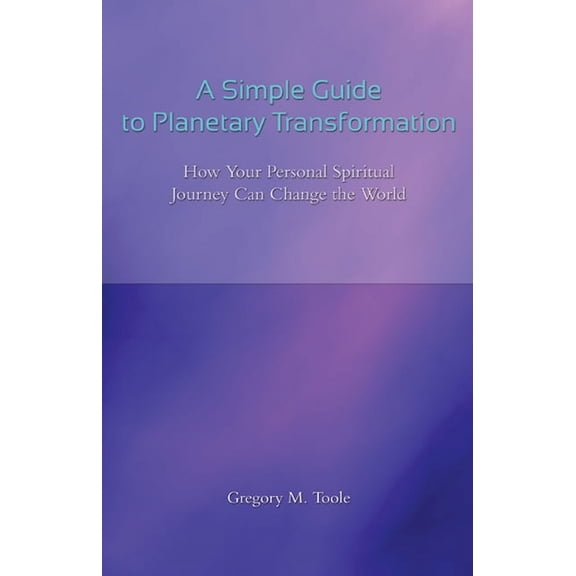 A Simple Guide to Planetary Transformation : How Your Personal Spiritual Journey Can Change the World (Paperback)