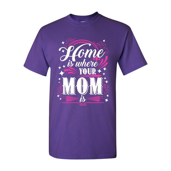 Home Is Where Your Mom Is Mother Funny Humor DT Adult T-Shirt Tee