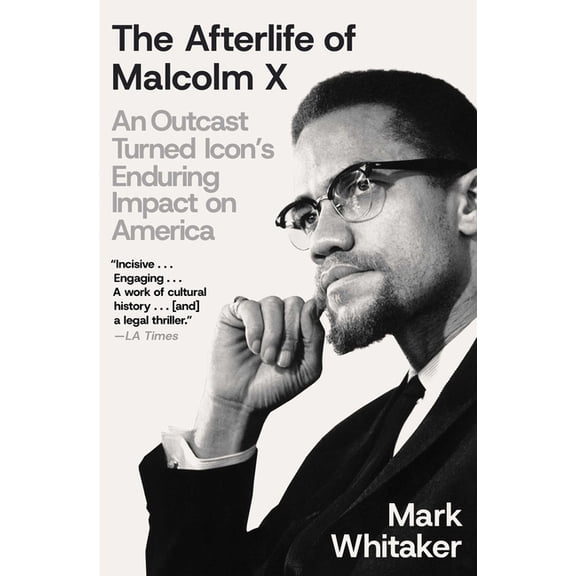 The Afterlife of Malcolm X: An Outcast Turned Icon's Enduring Impact on America, (Paperback)