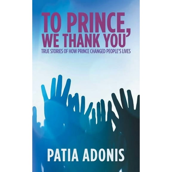 To Prince, We Thank You: True Stories of How Prince Changed People'S Lives, (Paperback)