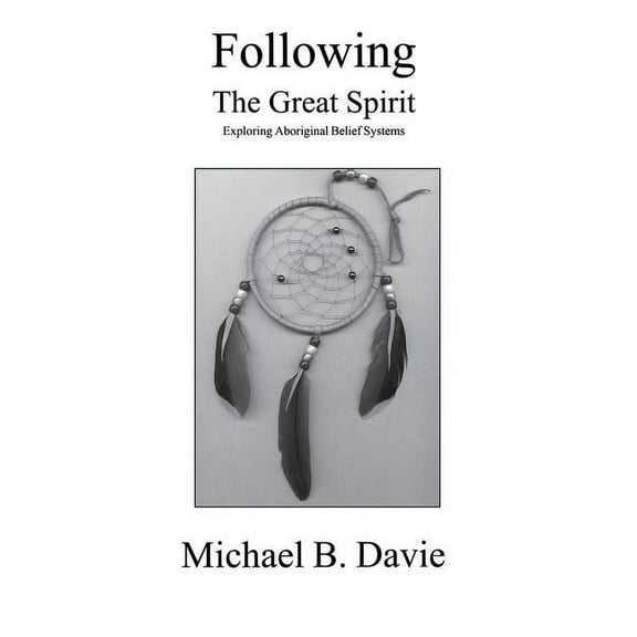 Following the Great Spirit: Exploring Aboriginal Belief Systems, (Hardcover)