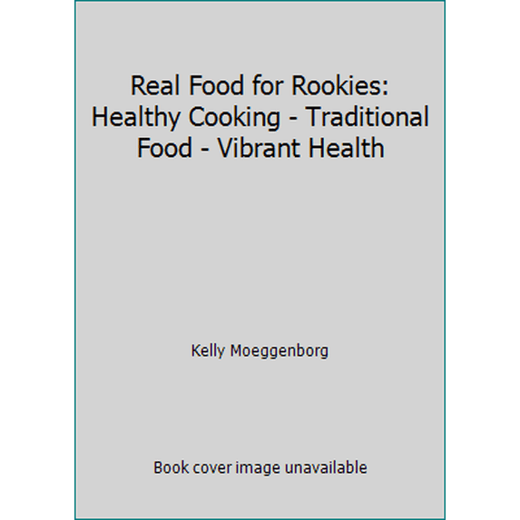 Pre-Owned Real Food for Rookies: Healthy Cooking - Traditional Food - Vibrant Health (Paperback) 1939603870 9781939603876