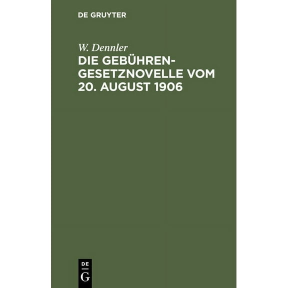 Die Gebührengesetznovelle Vom 20. August 1906: Mit Abdruck Der Begründung Des Gesetzentwurfs Und Der Vollzugsbekanntmachung Vom 8. Januar 1907 (Hardcover)