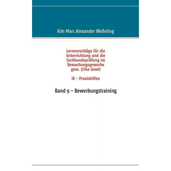 Lernvorschläge für die Sachkundeprüfung im Bewachungsgewerbe gem. §34a GewO IX - Praxishilfen: Band 9 - Bewerbungstraini, (Paperback)