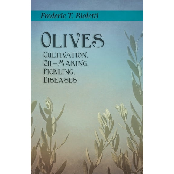 Olives - Cultivation, Oil-Making, Pickling, Diseases, (Paperback)