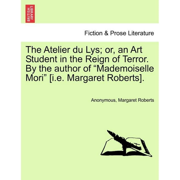 The Atelier Du Lys; Or, an Art Student in the Reign of Terror. by the Author of Mademoiselle Mori [I.E. Margaret Roberts]. Paperback