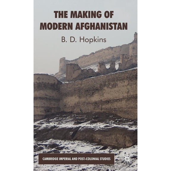 Cambridge Imperial and Post-Colonial Stu The Making of Modern Afghanistan, (Hardcover)