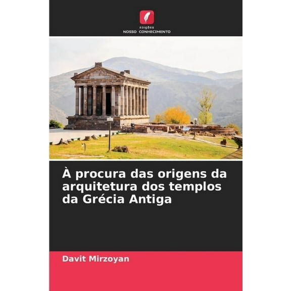 Ã procura das origens da arquitetura dos templos da GrÃ©cia Antiga, (Paperback)
