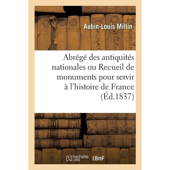 Abrégé Des Antiquités Nationales Ou Recueil de Monuments Pour Servir À l'Histoire de France (Paperback)