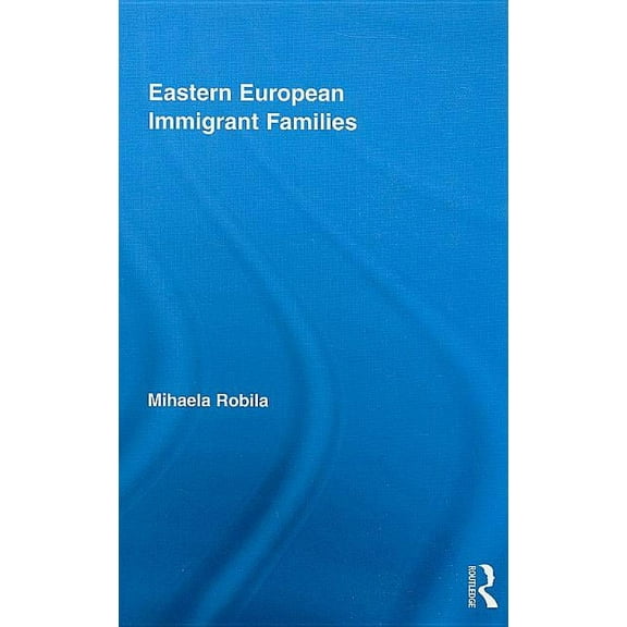 Routledge Advances in Sociology Eastern European Immigrant Families, Book 49, (Hardcover)