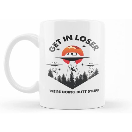 

Get In Loser Were Doing Butt Stuff Mug Alien Mug 11 Oz White Ceramic Coffee Novelty Mug Funny Gifts Mug for Dad Mom Daughter Son and Friends