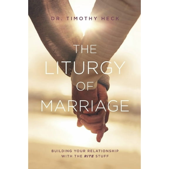 Liturgies The Liturgy of Marriage: Building your relationship with the Rite stuff, Book 1, (Paperback)