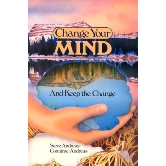 Change Your Mind - and Keep the Change: Advanced NLP Submodalities Interventions, (Paperback)