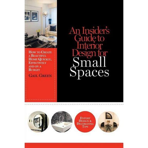 An Insider's Guide to Interior Design for Small Spaces: How to Create a Beautiful Home Quickly, Effectively and on , (Paperback)