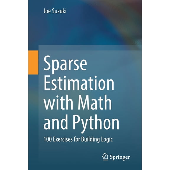 Sparse Estimation with Math and Python: 100 Exercises for Building Logic, (Paperback)