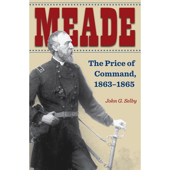 Civil War Soldiers and Strategies Meade: The Price of Command, 1863-1865, (Paperback)