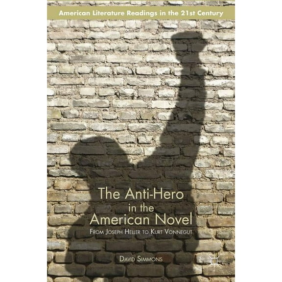 American Literature Readings in the 21st The Anti-Hero in the American Novel: From Joseph Heller to Kurt Vonnegut, (Paperback)