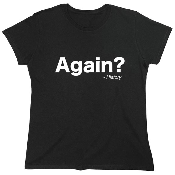 Again History Sarcastic Humor Novelty Funny Women's Casual Tees