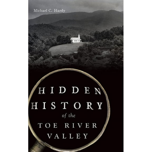 Hidden History Hidden History of the Toe River Valley, (Hardcover)
