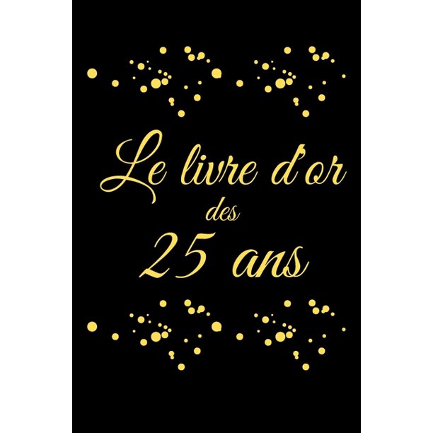 Livre D Or 25 Ans Anniversaire Registre Des Cadeaux I Idee Cadeau Pour Les 25 Ans Joyeux Anniversaire Paperback Walmart Com Walmart Com