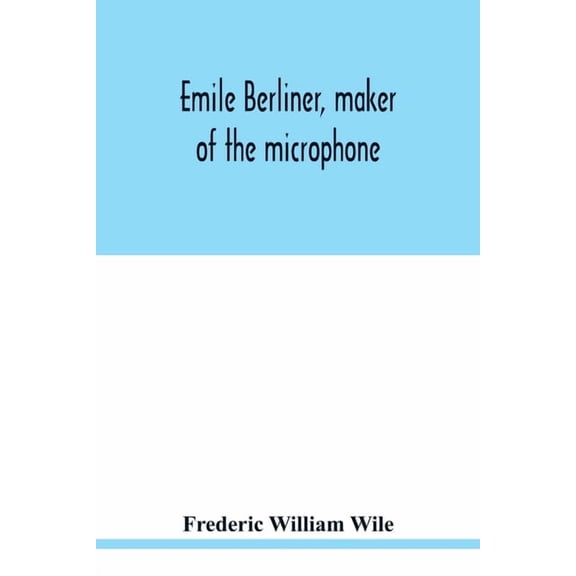 Emile Berliner, maker of the microphone, (Paperback)