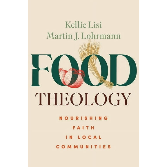 Food Theology: Nourishing Faith in Local Communities, (Paperback)