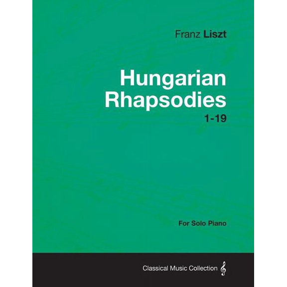 Hungarian Rhapsodies 1-19 - For Solo Piano Paperback 1447477073 9781447477075 Franz Liszt