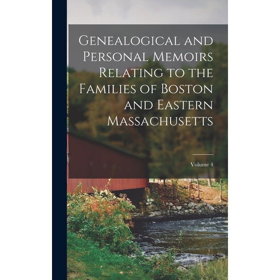 Genealogical and Personal Memoirs Relating to the Families of Boston and Eastern Massachusetts; Volume 4