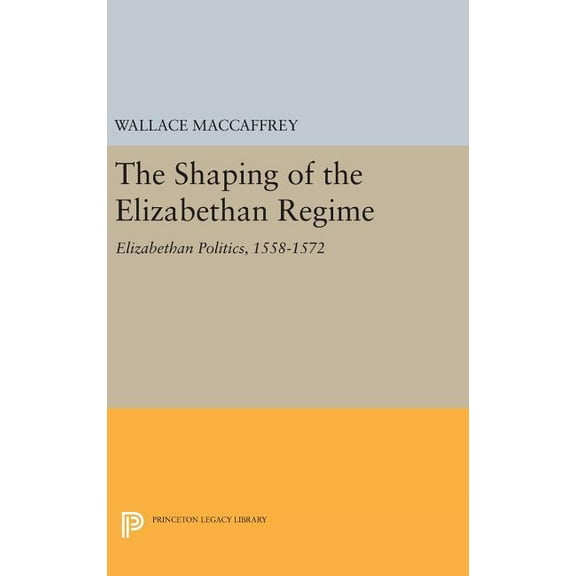 Princeton Legacy Library The Shaping of the Elizabethan Regime, Book 2076, (Hardcover)