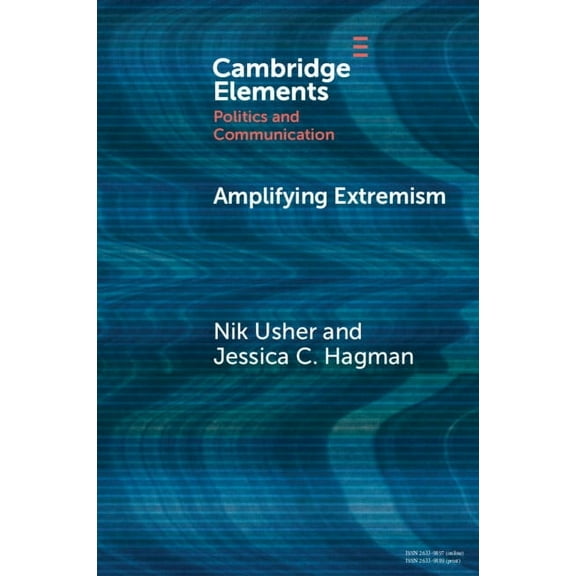 Elements in Politics and Communication Amplifying Extremism, (Paperback)