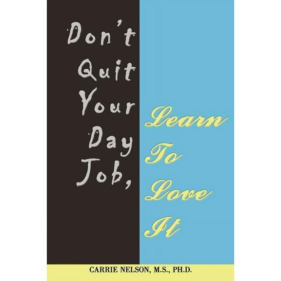 Don't Quit Your Day Job, Learn To Love It, (Paperback)