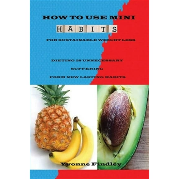 How To Use Mini Habits For Sustainable Weight Loss: Dieting Is Unnecessary Suffering Form New lasting Habits (Paperback)